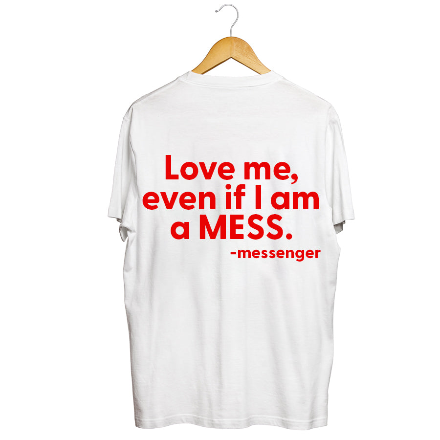 Love me even if I am a MESS.