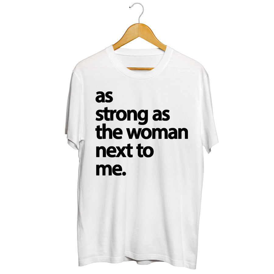 As strong As the Woman Next To Me t-shirt- SALE